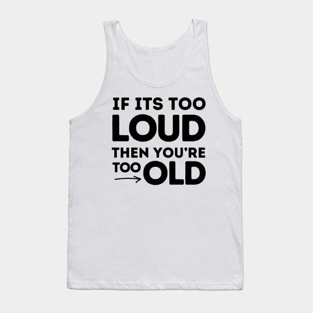 If It's Too Loud You're Too Old Tank Top by Owlora Studios